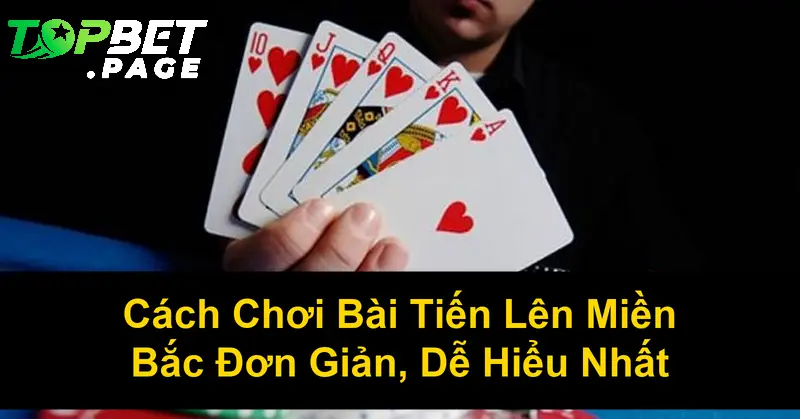 Cách chơi bài tiến lên miền Bắc đơn giản nhất