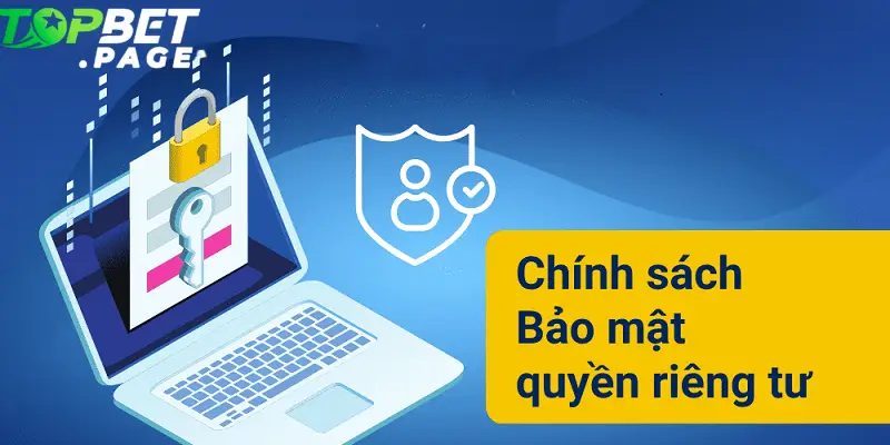 Chính sách bảo mật quyền riêng tư được quy định rõ trong điều khoản tại Topbet
