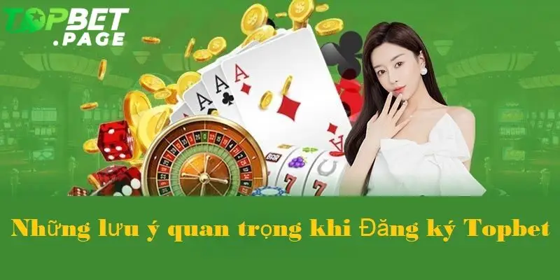 Để đảm bảo quyền lợi cá nhân và tài khoản không bị khóa, bạn cần ghi nhớ các điểm lưu ý khi đăng ký chơi tại Topbet 